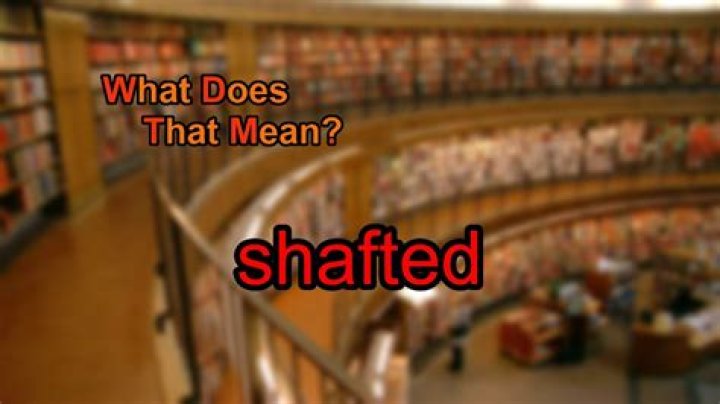 What does shafted mean?